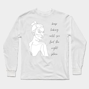 keep looking until you find the right place Long Sleeve T-Shirt